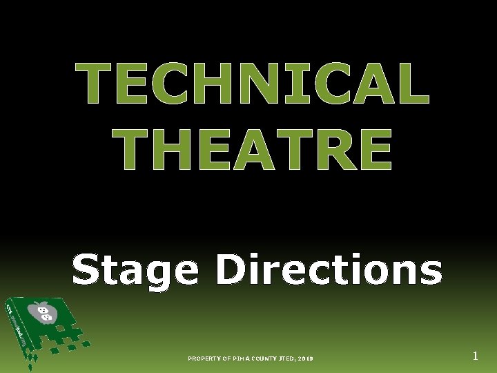 TECHNICAL THEATRE Stage Directions PROPERTY OF PIMA COUNTY JTED, 2010 1 