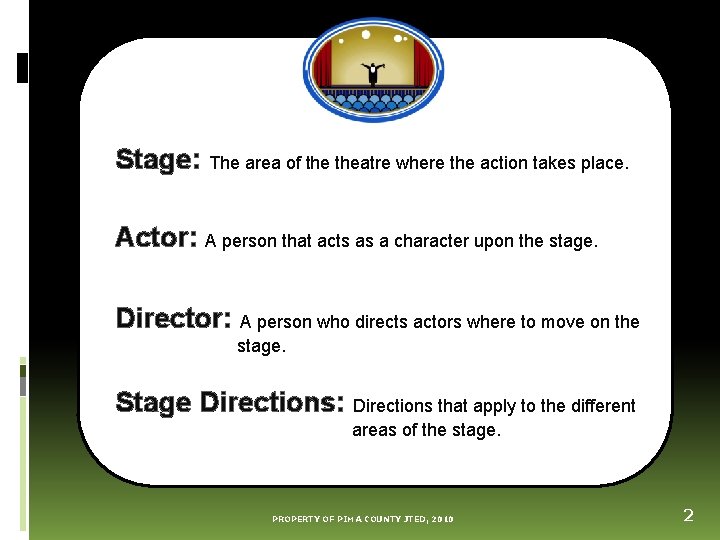 Stage: The area of theatre where the action takes place. Actor: A person that