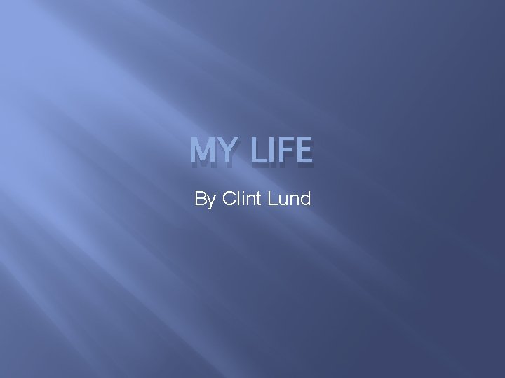 MY LIFE By Clint Lund 