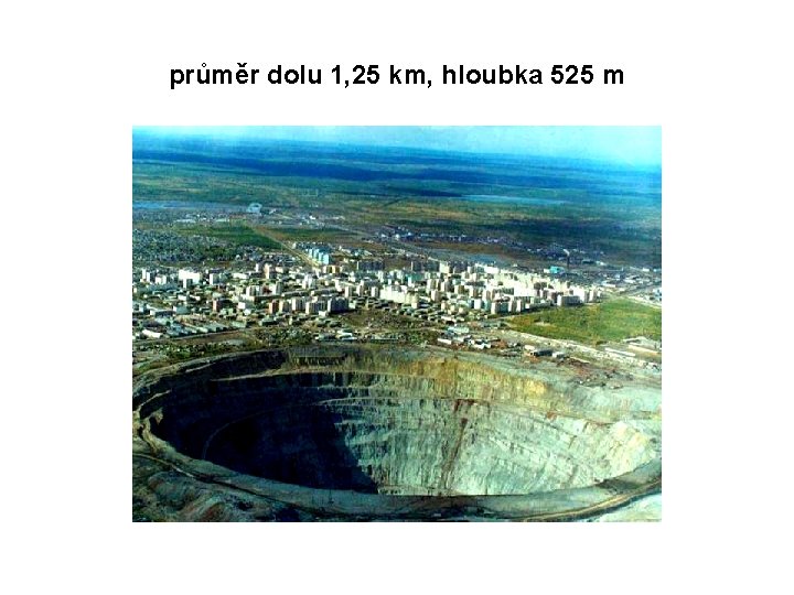 průměr dolu 1, 25 km, hloubka 525 m 