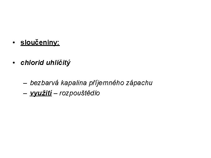  • sloučeniny: • chlorid uhličitý – bezbarvá kapalina příjemného zápachu – využití –