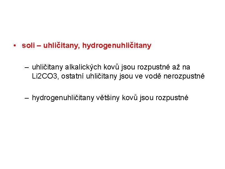  • soli – uhličitany, hydrogenuhličitany – uhličitany alkalických kovů jsou rozpustné až na