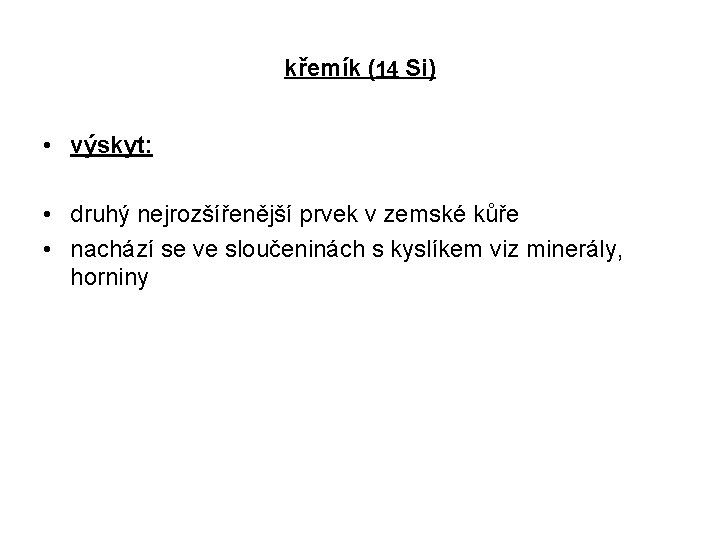 křemík (14 Si) • výskyt: • druhý nejrozšířenější prvek v zemské kůře • nachází