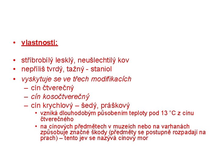  • vlastnosti: • stříbrobílý lesklý, neušlechtilý kov • nepříliš tvrdý, tažný - staniol