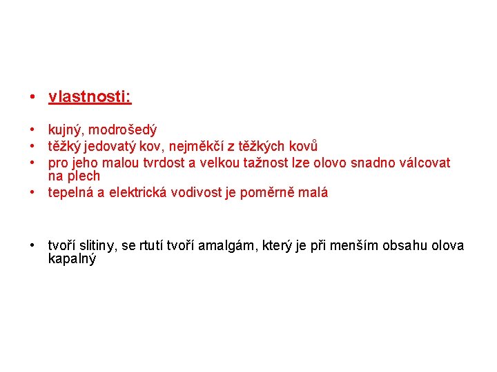  • vlastnosti: • kujný, modrošedý • těžký jedovatý kov, nejměkčí z těžkých kovů