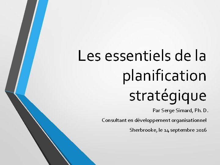 Les essentiels de la planification stratégique Par Serge Simard, Ph. D. Consultant en développement