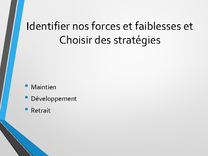 Identifier nos forces et faiblesses et Choisir des stratégies • Maintien • Développement •