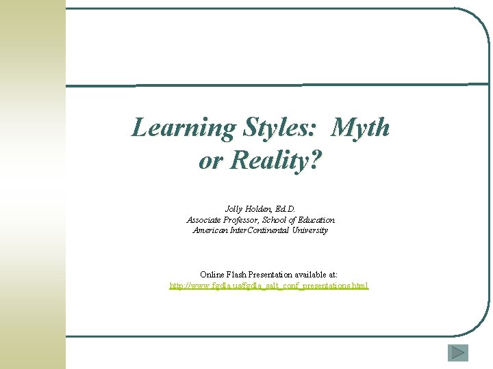 Learning Styles: Myth or Reality? Jolly Holden, Ed. D. Associate Professor, School of Education