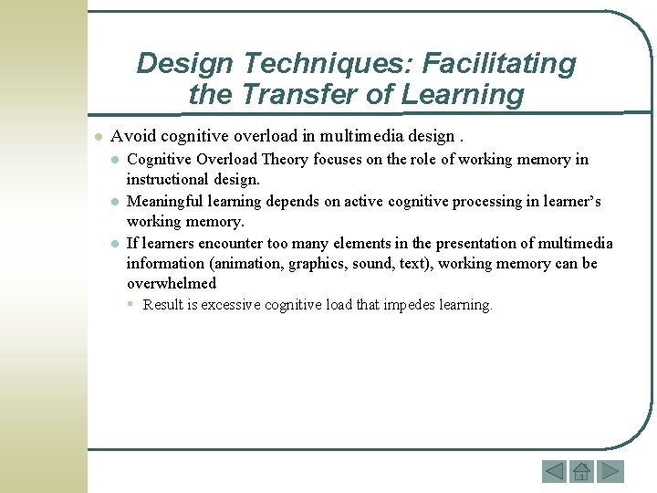 Design Techniques: Facilitating the Transfer of Learning l Avoid cognitive overload in multimedia design.