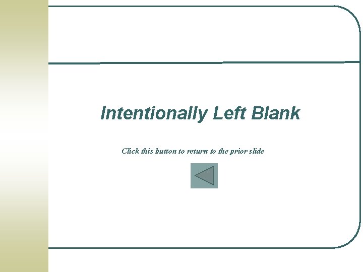 Intentionally Left Blank Click this button to return to the prior slide Intentionally Left Blank Click this button to return to the prior slide