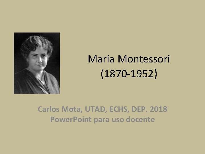 Maria Montessori (1870 -1952) Carlos Mota, UTAD, ECHS, DEP. 2018 Power. Point para uso