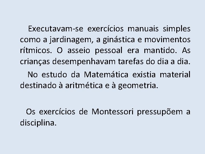 Executavam-se exercícios manuais simples como a jardinagem, a ginástica e movimentos rítmicos. O asseio