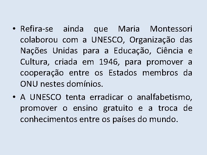  • Refira-se ainda que Maria Montessori colaborou com a UNESCO, Organização das Nações