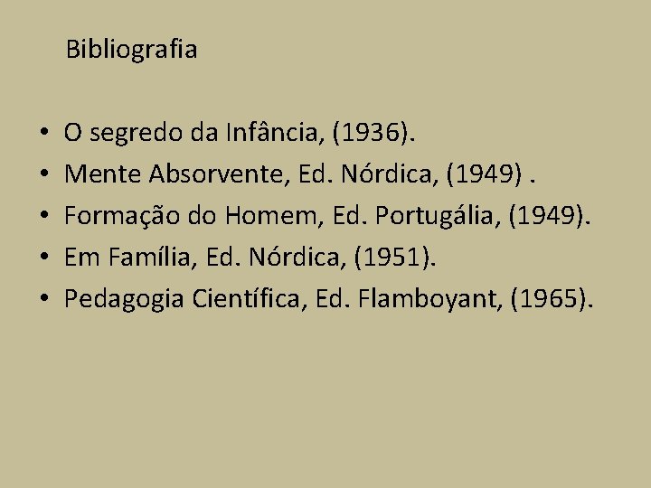 Bibliografia • • • O segredo da Infância, (1936). Mente Absorvente, Ed. Nórdica, (1949).