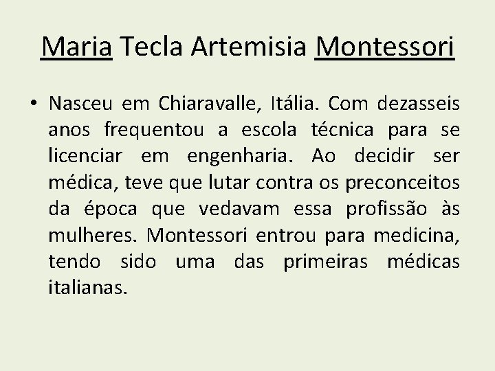 Maria Tecla Artemisia Montessori • Nasceu em Chiaravalle, Itália. Com dezasseis anos frequentou a