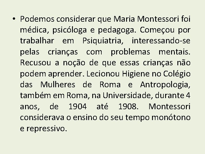  • Podemos considerar que Maria Montessori foi médica, psicóloga e pedagoga. Começou por