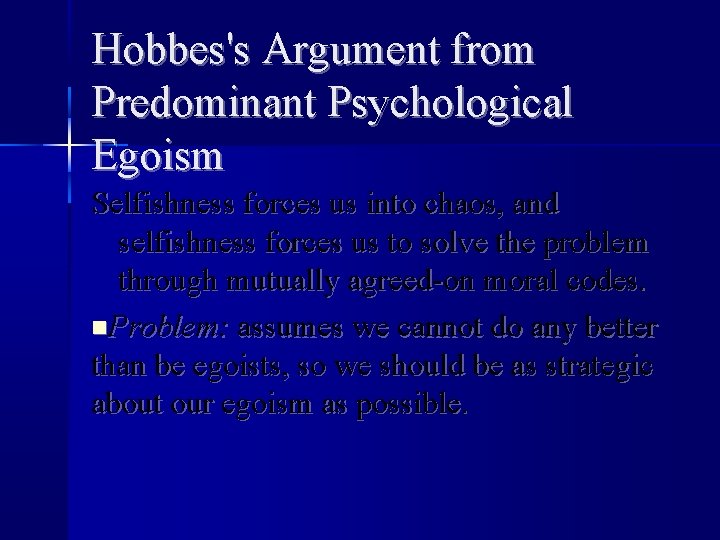 Hobbes's Argument from Predominant Psychological Egoism Selfishness forces us into chaos, and selfishness forces