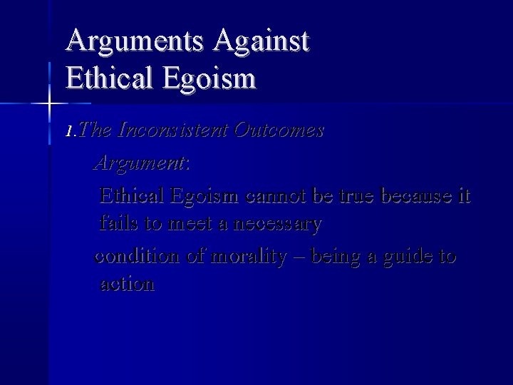 Arguments Against Ethical Egoism 1. The Inconsistent Outcomes Argument: Ethical Egoism cannot be true