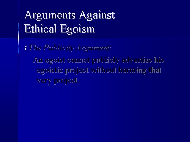 Arguments Against Ethical Egoism 1. The Publicity Argument: An egoist cannot publicly advertise his