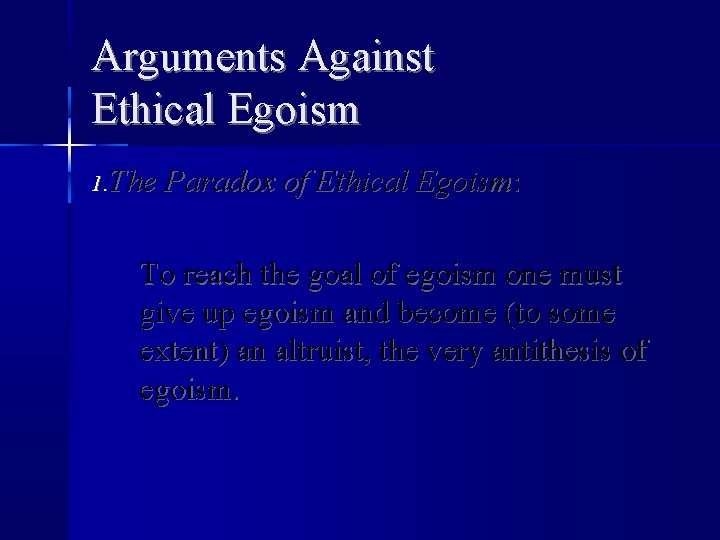 Arguments Against Ethical Egoism 1. The Paradox of Ethical Egoism: To reach the goal