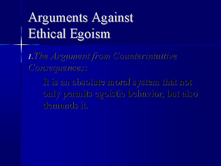 Arguments Against Ethical Egoism 1. The Argument from Counterintuitive Consequences: It is an absolute