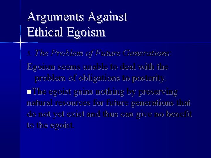 Arguments Against Ethical Egoism 5. The Problem of Future Generations: Egoism seems unable to