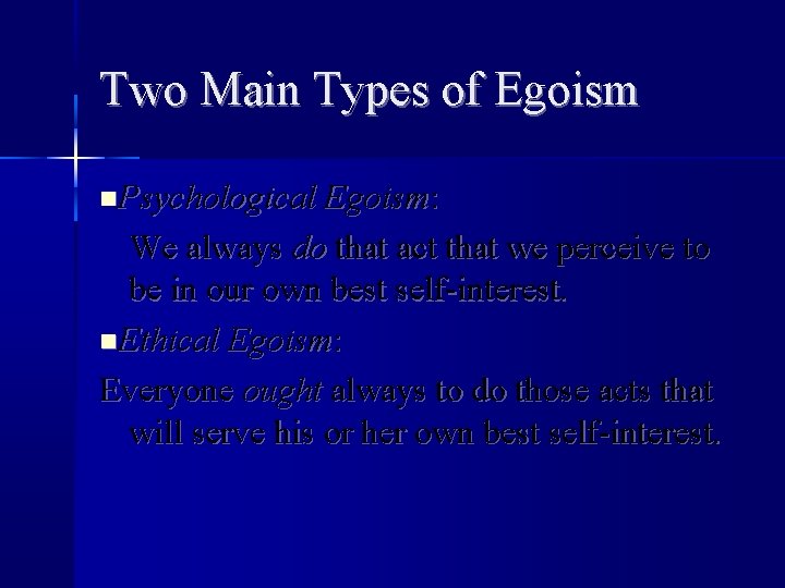 Two Main Types of Egoism Psychological Egoism: We always do that act that we