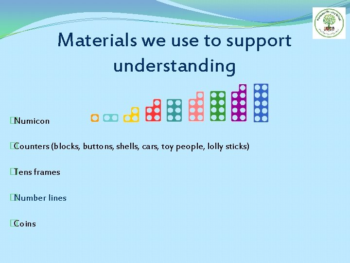 Materials we use to support understanding �Numicon �Counters (blocks, buttons, shells, cars, toy people,