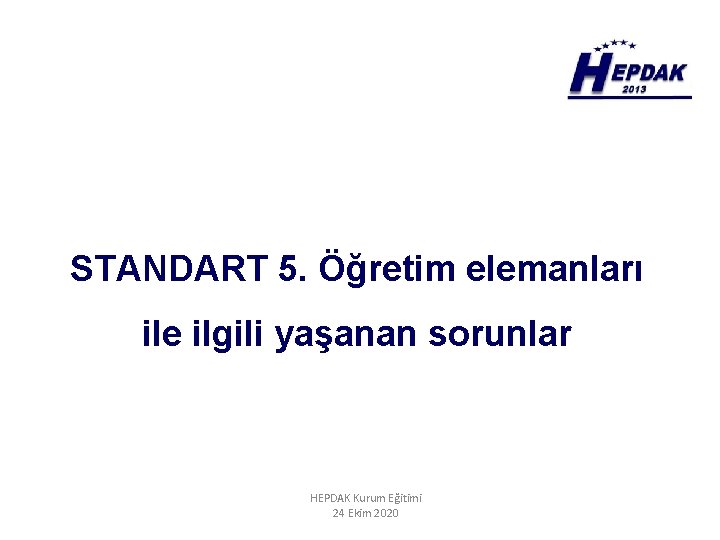 STANDART 5. Öğretim elemanları ile ilgili yaşanan sorunlar HEPDAK Kurum Eğitimi 24 Ekim 2020