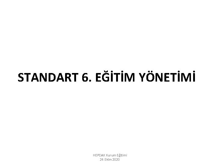 STANDART 6. EĞİTİM YÖNETİMİ HEPDAK Kurum Eğitimi 24 Ekim 2020 