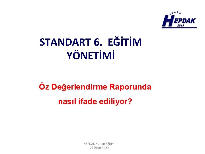 STANDART 6. EĞİTİM YÖNETİMİ Öz Değerlendirme Raporunda nasıl ifade ediliyor? HEPDAK Kurum Eğitimi 24