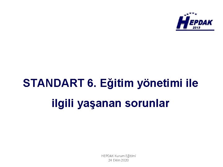 STANDART 6. Eğitim yönetimi ile ilgili yaşanan sorunlar HEPDAK Kurum Eğitimi 24 Ekim 2020