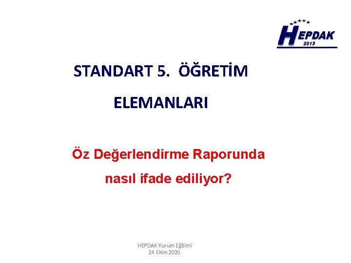 STANDART 5. ÖĞRETİM ELEMANLARI Öz Değerlendirme Raporunda nasıl ifade ediliyor? HEPDAK Kurum Eğitimi 24