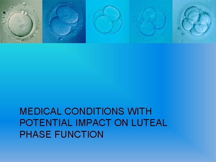 MEDICAL CONDITIONS WITH POTENTIAL IMPACT ON LUTEAL PHASE FUNCTION 