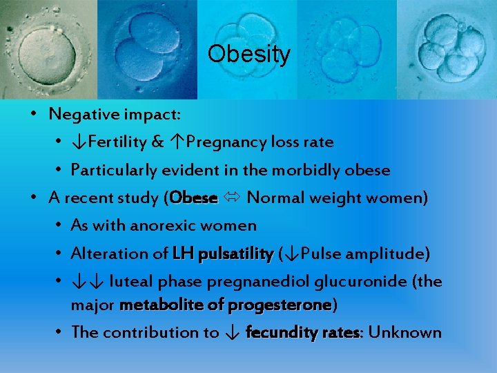 Obesity • Negative impact: • ↓Fertility & ↑Pregnancy loss rate • Particularly evident in