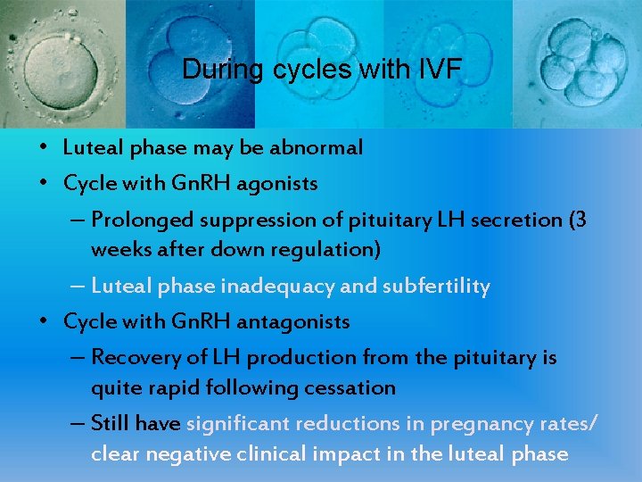 During cycles with IVF • Luteal phase may be abnormal • Cycle with Gn.