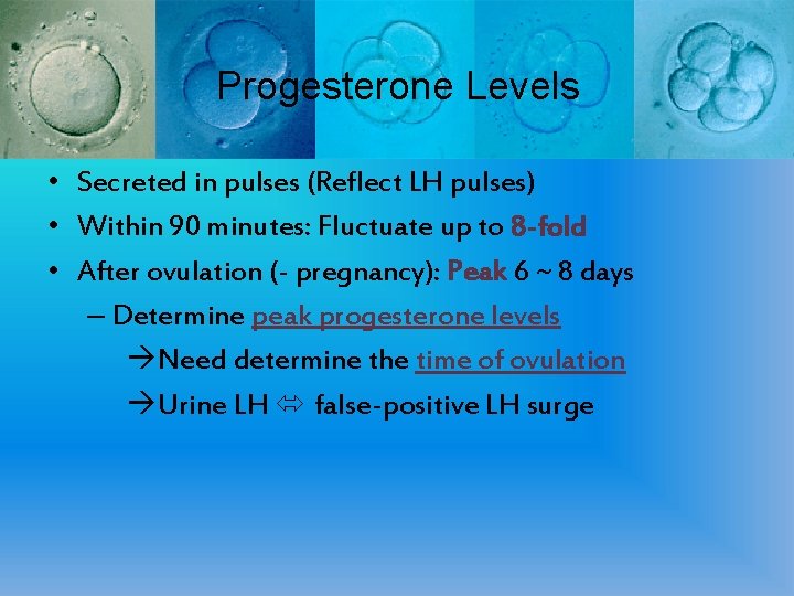 Progesterone Levels • Secreted in pulses (Reflect LH pulses) • Within 90 minutes: Fluctuate