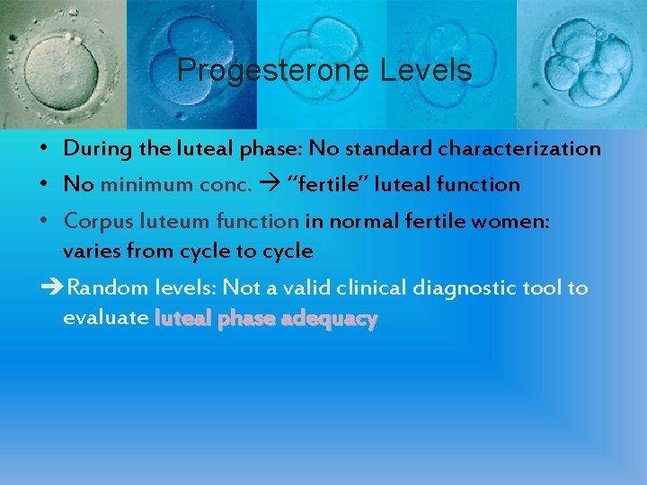 Progesterone Levels • During the luteal phase: No standard characterization • No minimum conc.