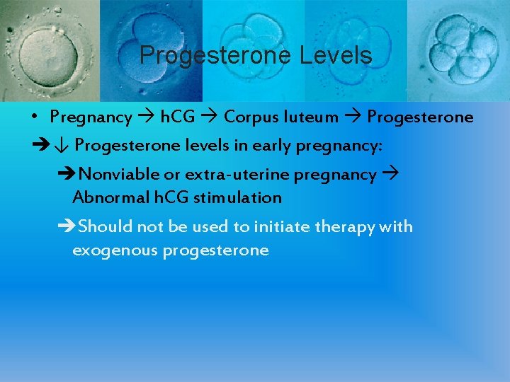 Progesterone Levels • Pregnancy h. CG Corpus luteum Progesterone ↓ Progesterone levels in early