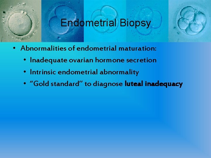 Endometrial Biopsy • Abnormalities of endometrial maturation: • Inadequate ovarian hormone secretion • Intrinsic