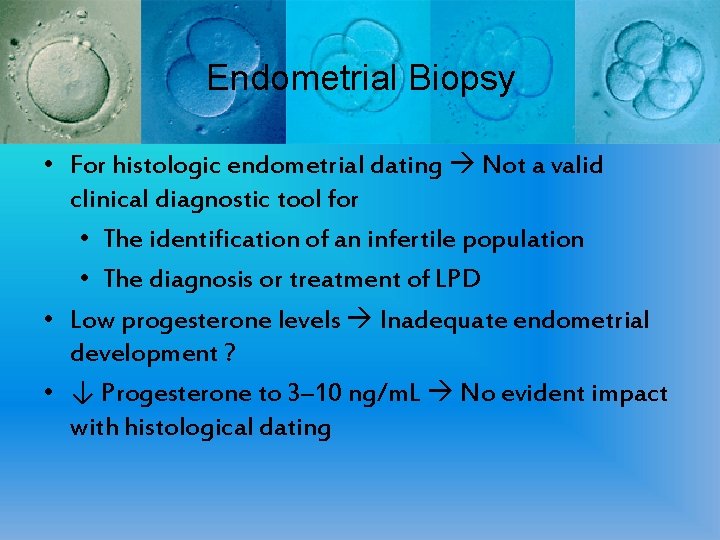 Endometrial Biopsy • For histologic endometrial dating Not a valid clinical diagnostic tool for