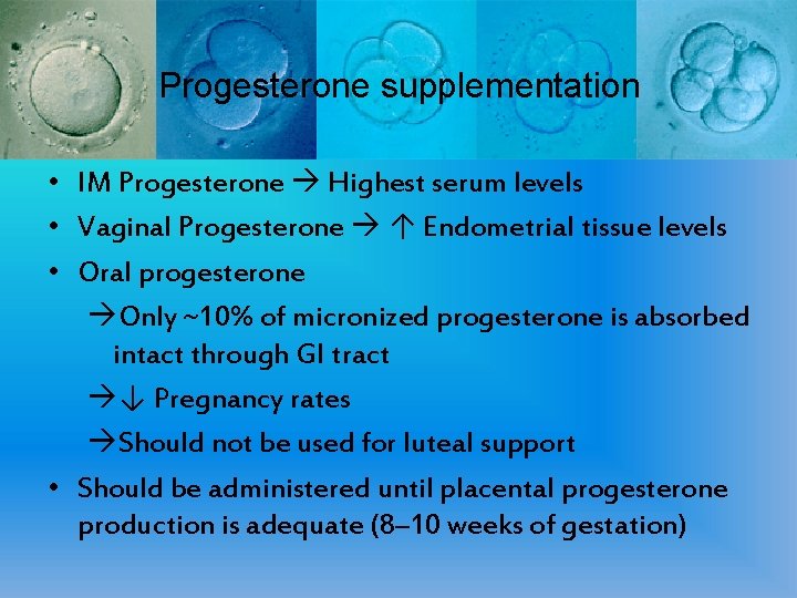 Progesterone supplementation • IM Progesterone Highest serum levels • Vaginal Progesterone ↑ Endometrial tissue