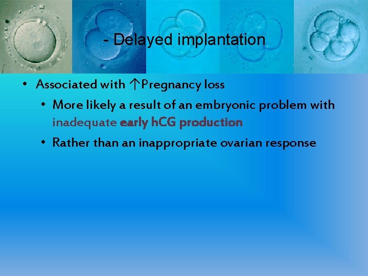 - Delayed implantation • Associated with ↑Pregnancy loss • More likely a result of