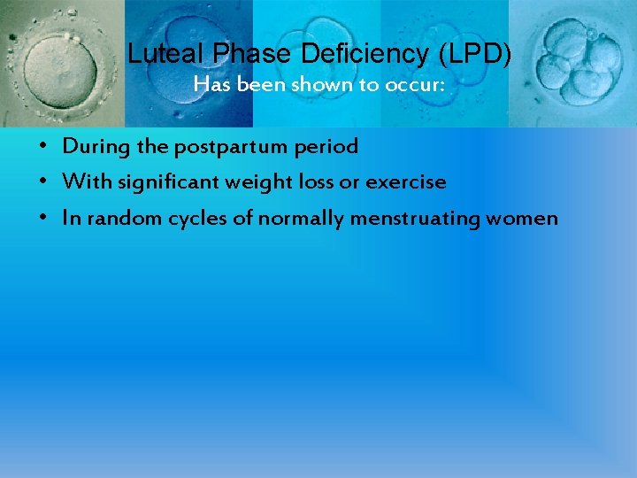 Luteal Phase Deficiency (LPD) Has been shown to occur: • During the postpartum period