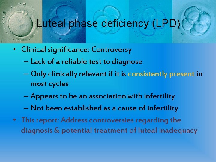 Luteal phase deficiency (LPD) • Clinical significance: Controversy – Lack of a reliable test