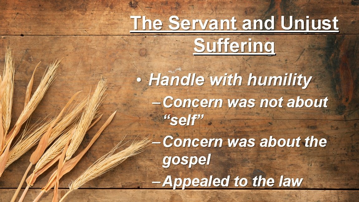 The Servant and Unjust Suffering • Handle with humility – Concern was not about