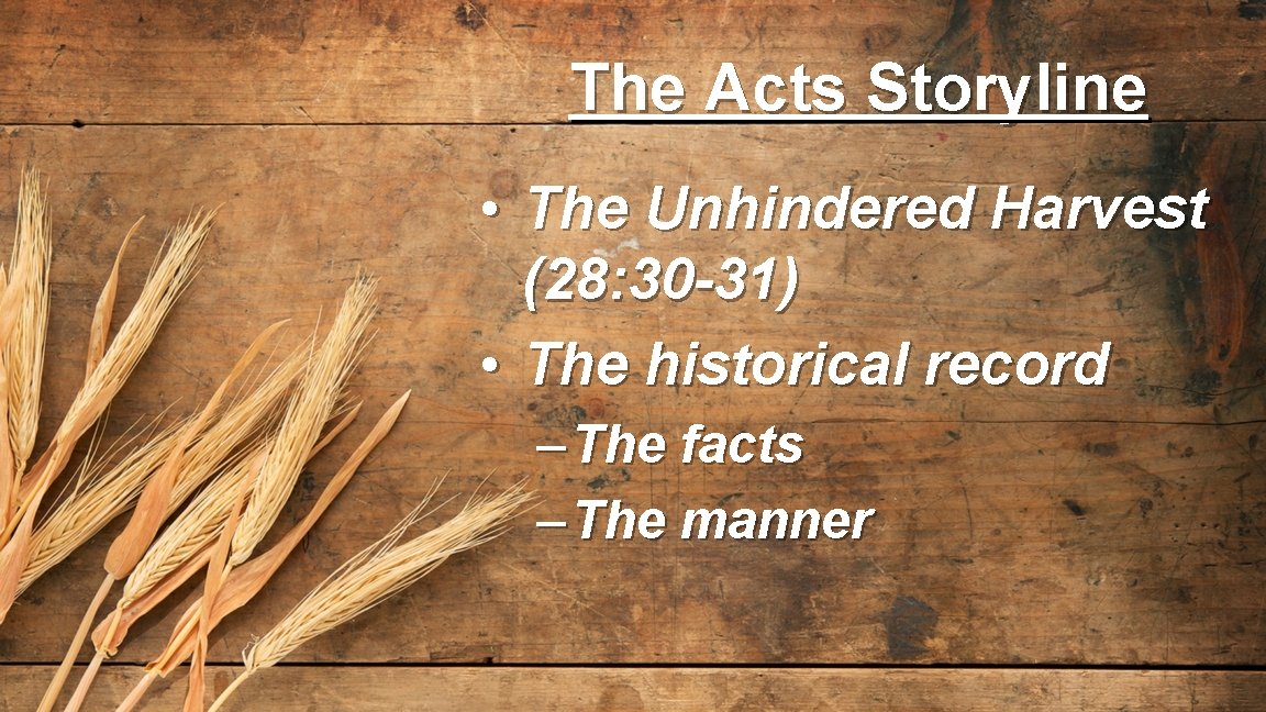 The Acts Storyline • The Unhindered Harvest (28: 30 -31) • The historical record