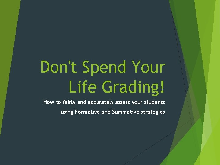 Don't Spend Your Life Grading! How to fairly and accurately assess your students using