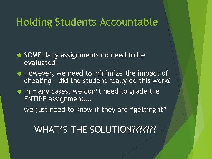 Holding Students Accountable SOME daily assignments do need to be evaluated However, we need