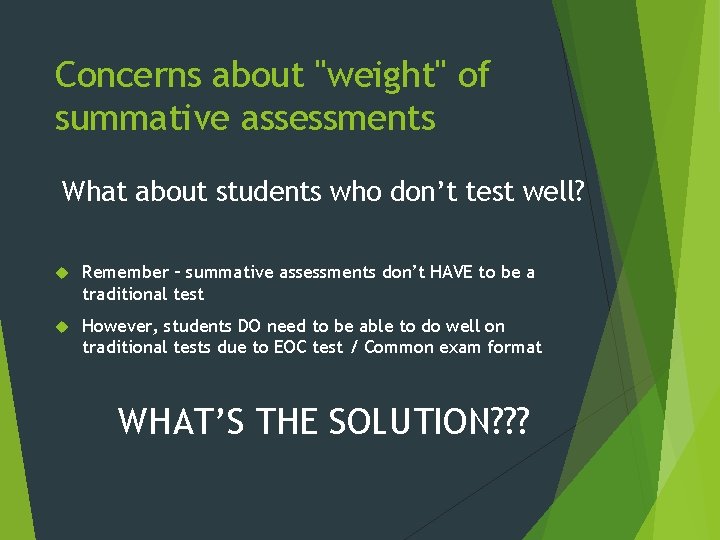 Concerns about "weight" of summative assessments What about students who don’t test well? Remember